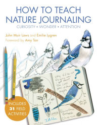 Ebooks em portugues free download How to Teach Nature Journaling: Curiosity, Wonder, Attention 9781597144902 in English ePub MOBI by John Muir Laws, Emilie Lygren, Amy Tan