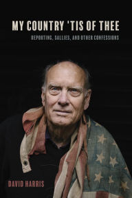 Title: My Country 'Tis of Thee: Reporting, Sallies, and Other Confessions, Author: David Harris