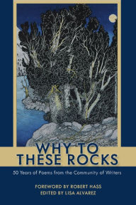 Title: Why to These Rocks: 50 Years of Poems from the Community of Writers, Author: Lisa Alvarez