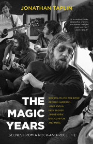 Title: The Magic Years: Scenes from a Rock-and-Roll Life, Author: Jonathan Taplin