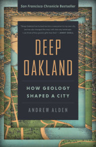 Title: Deep Oakland: How Geology Shaped a City, Author: Andrew Alden