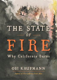 Title: The State of Fire: Why California Burns, Author: Obi Kaufmann