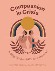 Title: Compassion in Crisis: Building Disaster-Resilient Communities, Author: Kate Rose Weiner