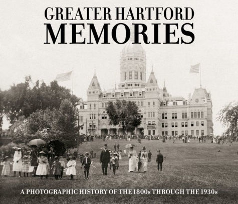 Greater Hartford Memories A Photographic History Of The 1800s