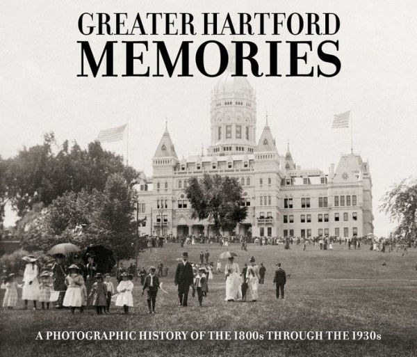 Greater Hartford Memories: A Photographic History of the 1800s through the 1930s