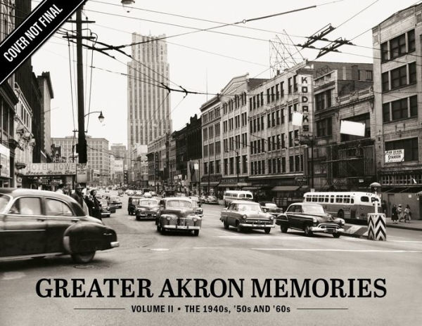 Greater Akron Memories II: A Pictorial History of the 1940s, 1950s and 1960s