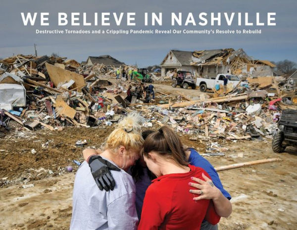 We Believe in Nashville: A Destructive Tornado and Crippling Pandemic Reveals Our Community's Resolve to Rebuild