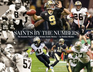 Title: Saints by the Numbers: The Greatest Players in New Orleans Saints History, Author: The Times-Picayune/The Advocate