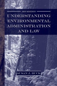 Title: Understanding Environmental Administration and Law, 3rd Edition / Edition 3, Author: Susan J. Buck