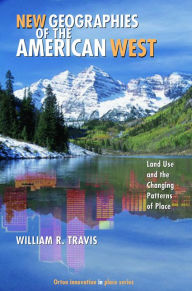 Title: New Geographies of the American West: Land Use and the Changing Patterns of Place / Edition 1, Author: William Riebsame Travis