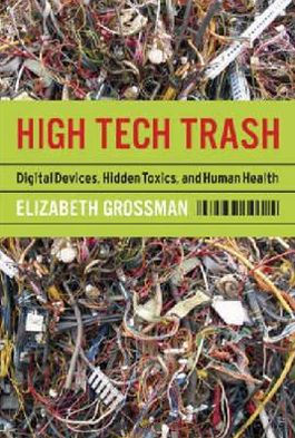 High Tech Trash: Digital Devices, Hidden Toxics, and Human Health / Edition 1
