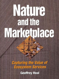 Title: Nature and the Marketplace: Capturing The Value Of Ecosystem Services, Author: Geoffrey Heal