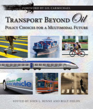 Title: Transport Beyond Oil: Policy Choices for a Multimodal Future, Author: John L. Renne