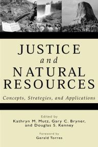 Title: Justice and Natural Resources: Concepts, Strategies, and Applications, Author: Kathryn Mutz