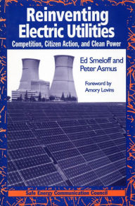 Title: Reinventing Electric Utilities: Competition, Citizen Action, and Clean Power, Author: Edward Smeloff