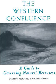 Title: The Western Confluence: A Guide To Governing Natural Resources, Author: Will Harmon