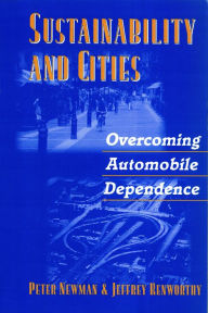 Title: Sustainability and Cities: Overcoming Automobile Dependence, Author: Peter Newman