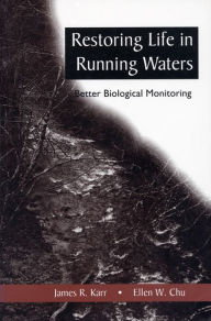 Title: Restoring Life in Running Waters: Better Biological Monitoring, Author: James R. Karr