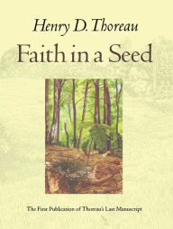 Title: Faith in a Seed: The Dispersion Of Seeds And Other Late Natural History Writings, Author: Henry D. Thoreau