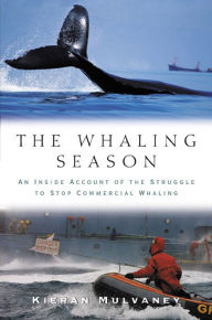 Title: The Whaling Season: An Inside Account Of The Struggle To Stop Commercial Whaling, Author: Kieran Mulvaney