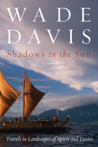 Title: Shadows in the Sun: Travels to Landscapes of Spirit and Desire, Author: Wade Davis