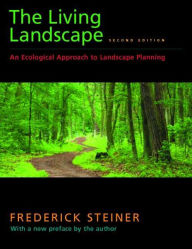 Title: The Living Landscape, Second Edition: An Ecological Approach to Landscape Planning / Edition 2, Author: Frederick R. Steiner