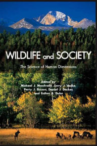 Title: Wildlife and Society: The Science of Human Dimensions / Edition 2, Author: Michael J. Manfredo PhD