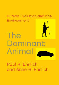 Title: The Dominant Animal: Human Evolution and the Environment, Author: Paul  R. Ehrlich