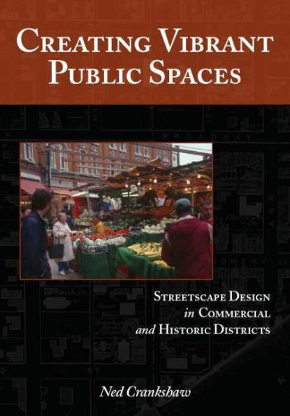 Creating Vibrant Public Spaces: Streetscape Design in Commercial and Historic Districts / Edition 2