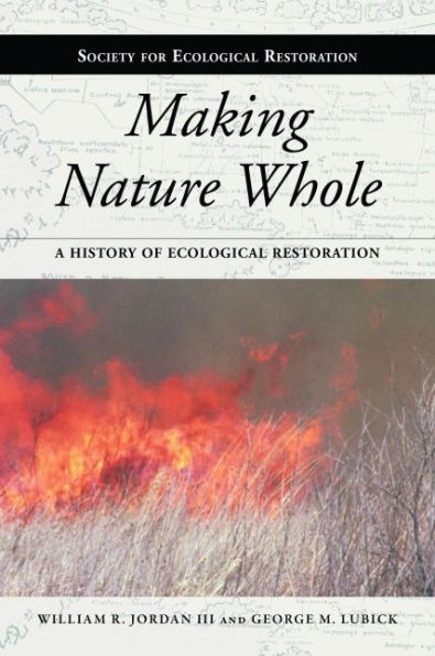 Making Nature Whole: A History of Ecological Restoration