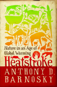 Title: Heatstroke: Nature in an Age of Global Warming, Author: Anthony D. Barnosky