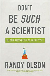 Title: Don't Be Such a Scientist: Talking Substance in an Age of Style / Edition 2, Author: Randy Olson PhD