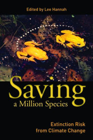 Title: Saving a Million Species: Extinction Risk from Climate Change, Author: Lee Hannah Ph.D.