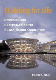 Title: Building for Life: Designing and Understanding the Human-Nature Connection, Author: Stephen R. Kellert