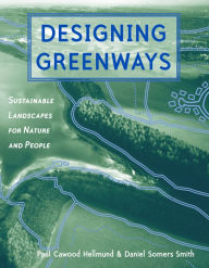 Title: Designing Greenways: Sustainable Landscapes for Nature and People, Second Edition, Author: Paul Cawood Hellmund