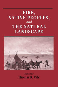 Title: Fire, Native Peoples, and the Natural Landscape, Author: Thomas  Vale