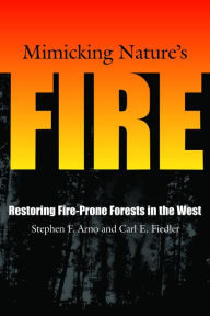Title: Mimicking Nature's Fire: Restoring Fire-Prone Forests In The West, Author: Stephen F. Arno