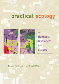 Title: Practical Ecology for Planners, Developers, and Citizens, Author: Dan L. Perlman