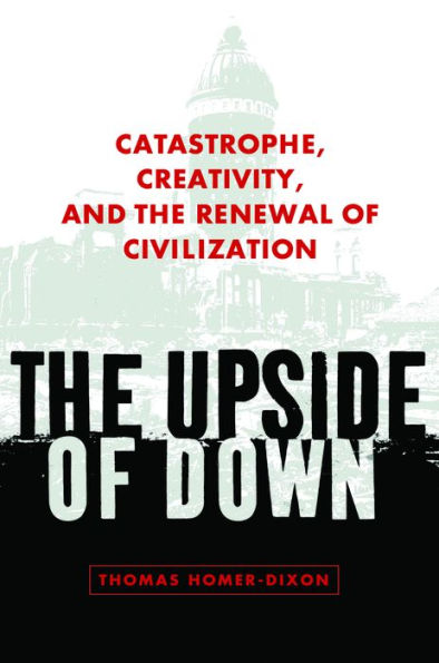 The Upside of Down: Catastrophe, Creativity, and the Renewal of Civilization