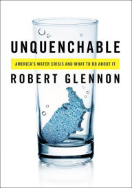 Title: Unquenchable: America's Water Crisis and What To Do About It, Author: Robert Jerome Glennon