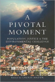 Title: A Pivotal Moment: Population, Justice, and the Environmental Challenge, Author: Laurie Ann Mazur