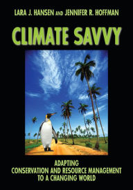 Title: Climate Savvy: Adapting Conservation and Resource Management to a Changing World, Author: Lara J. Hansen
