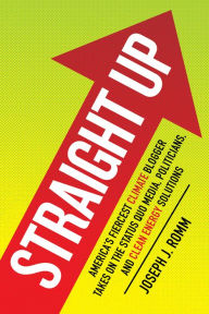 Title: Straight Up: America's Fiercest Climate Blogger Takes on the Status Quo Media, Politicians, and Clean Energy Solutions, Author: Joseph J. Romm