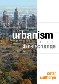 Title: Urbanism in the Age of Climate Change, Author: Peter Calthorpe