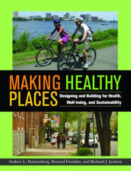 Title: Making Healthy Places: Designing and Building for Health, Well-being, and Sustainability, Author: Andrew L. Dannenberg