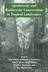 Title: Agroforestry and Biodiversity Conservation in Tropical Landscapes, Author: Götz Schroth