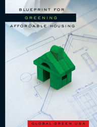 Title: Blueprint for Greening Affordable Housing, Author: Global Green USA