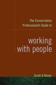 Title: The Conservation Professional's Guide to Working with People, Author: Scott A. Bonar