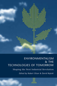 Title: Environmentalism and the Technologies of Tomorrow: Shaping The Next Industrial Revolution, Author: Robert Olson