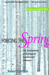 Title: Forcing the Spring: The Transformation of the American Environmental Movement, Author: Robert Gottlieb